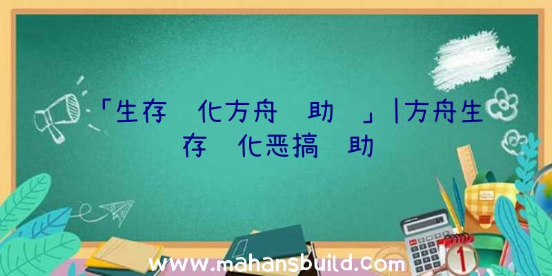 「生存进化方舟辅助龙」|方舟生存进化恶搞辅助